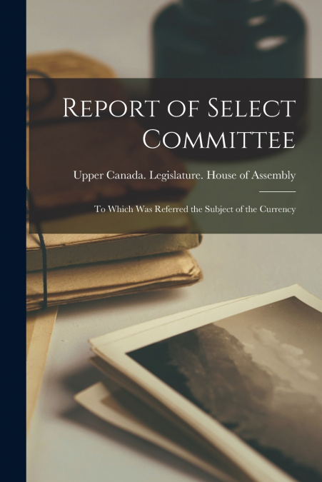 Report of Select Committee [microform]