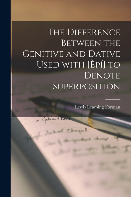 The Difference Between the Genitive and Dative Used With [èpí] to Denote Superposition [microform]