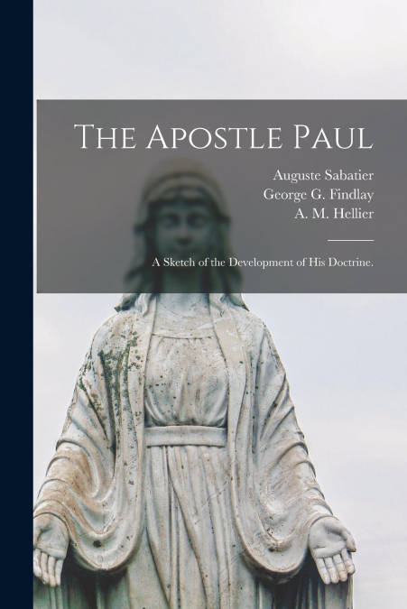 The Apostle Paul; a Sketch of the Development of His Doctrine.