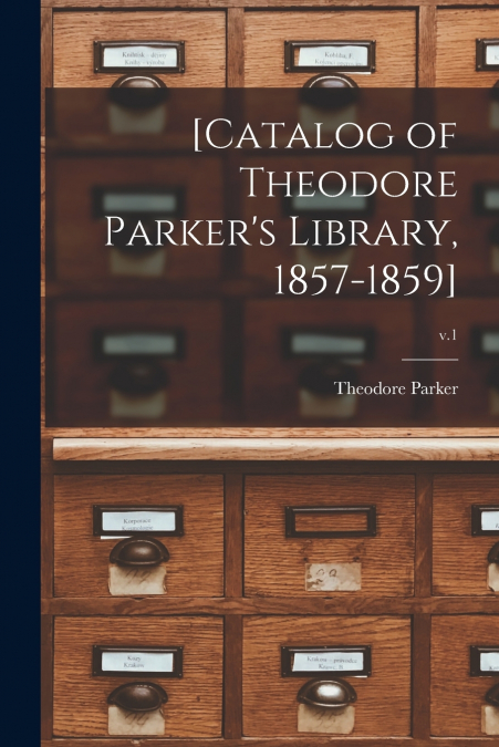 [Catalog of Theodore Parker’s Library, 1857-1859]; v.1