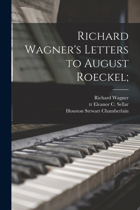 Richard Wagner’s Letters to August Roeckel;