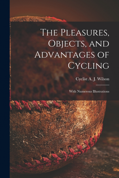 The Pleasures, Objects, and Advantages of Cycling