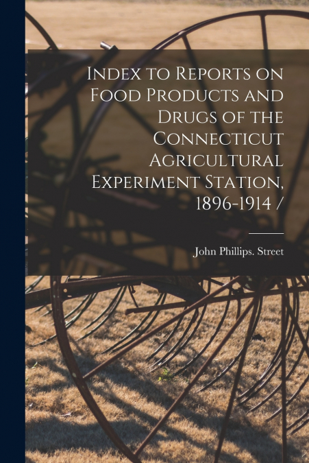 Index to Reports on Food Products and Drugs of the Connecticut Agricultural Experiment Station, 1896-1914 /