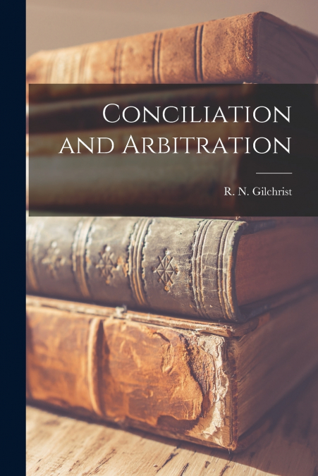 Conciliation and Arbitration [microform]