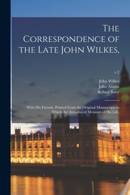 The Correspondence of the Late John Wilkes,