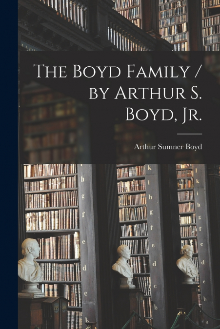 The Boyd Family / by Arthur S. Boyd, Jr.