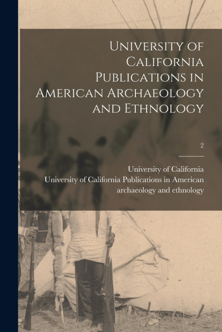 University of California Publications in American Archaeology and Ethnology; 2