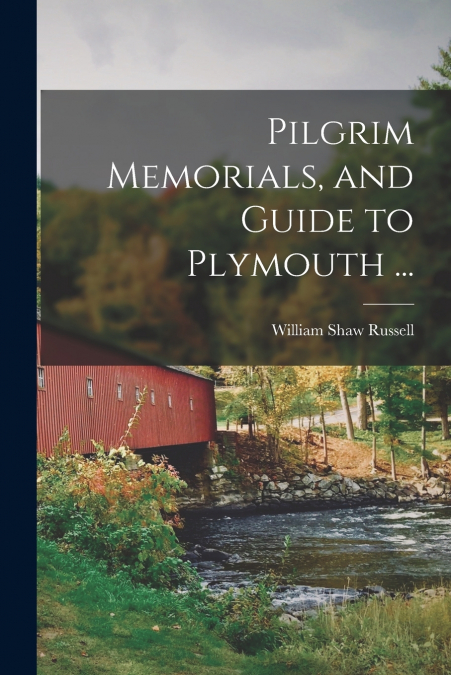 Pilgrim Memorials, and Guide to Plymouth ...