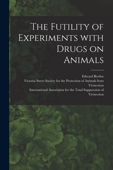 The Futility of Experiments With Drugs on Animals