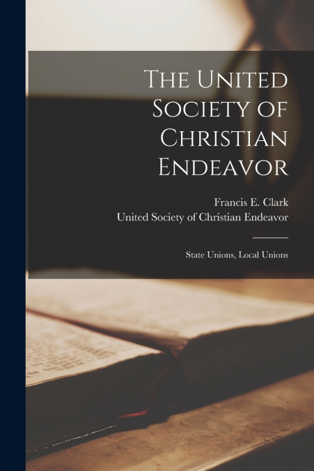 The United Society of Christian Endeavor [microform]