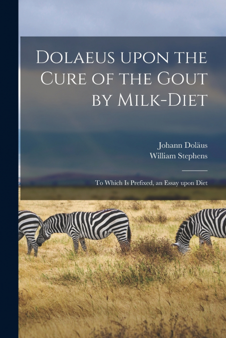 Dolaeus Upon the Cure of the Gout by Milk-diet