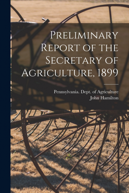 Preliminary Report of the Secretary of Agriculture, 1899 [microform]