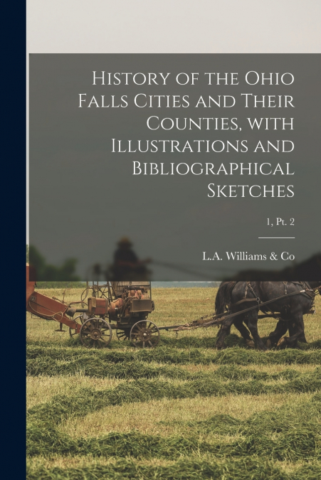 History of the Ohio Falls Cities and Their Counties, With Illustrations and Bibliographical Sketches; 1, pt. 2