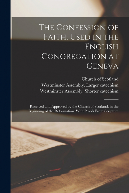 The Confession of Faith, Used in the English Congregation at Geneva