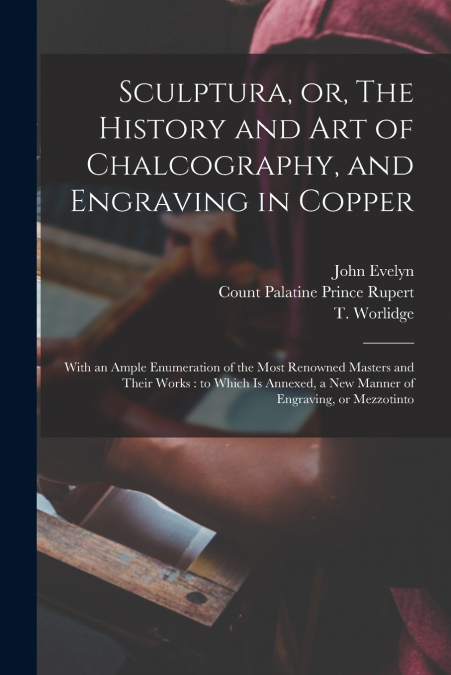 Sculptura, or, The History and Art of Chalcography, and Engraving in Copper