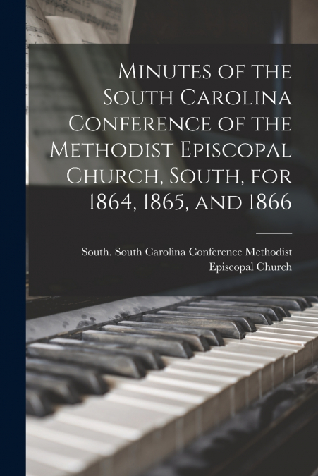 Minutes of the South Carolina Conference of the Methodist Episcopal Church, South, for 1864, 1865, and 1866
