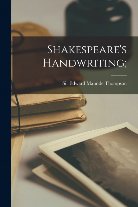 Shakespeare’s Handwriting;