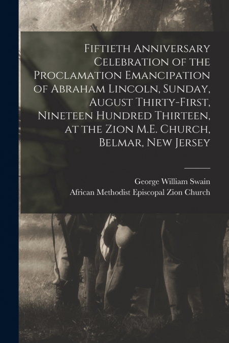 Fiftieth Anniversary Celebration of the Proclamation Emancipation of Abraham Lincoln, Sunday, August Thirty-first, Nineteen Hundred Thirteen, at the Zion M.E. Church, Belmar, New Jersey