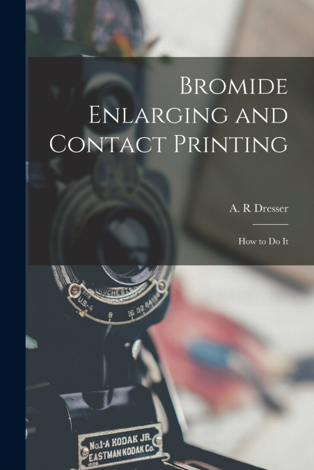 Bromide Enlarging and Contact Printing