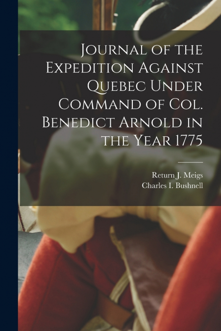 Journal of the Expedition Against Quebec Under Command of Col. Benedict Arnold in the Year 1775 [microform]