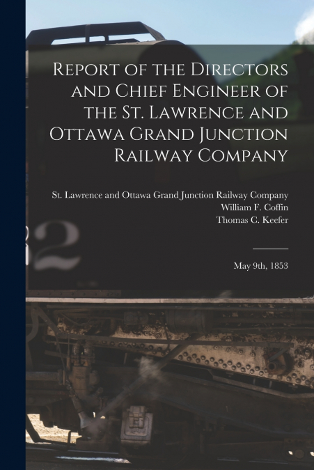 Report of the Directors and Chief Engineer of the St. Lawrence and Ottawa Grand Junction Railway Company [microform]