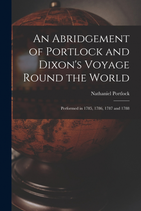 An Abridgement of Portlock and Dixon’s Voyage Round the World [microform]