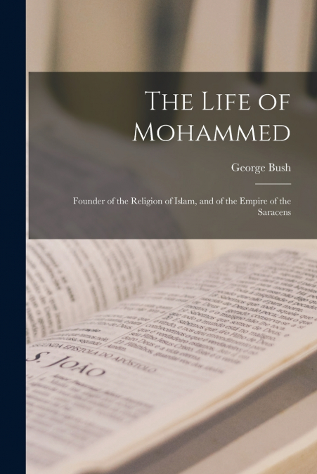 The Life of Mohammed; Founder of the Religion of Islam, and of the Empire of the Saracens