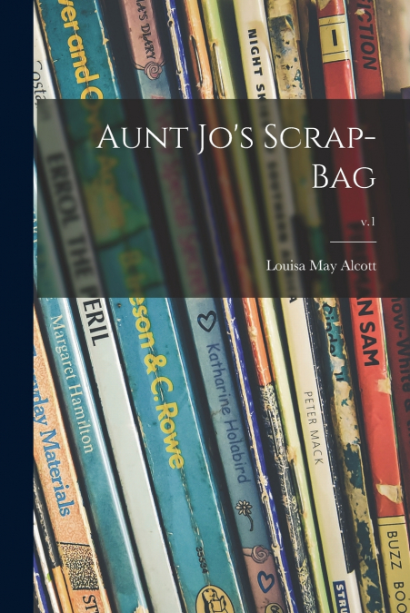 Aunt Jo’s Scrap-bag; v.1