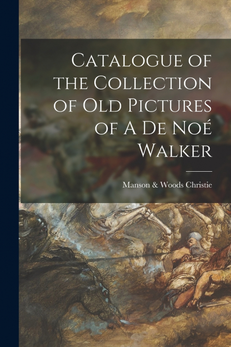 Catalogue of the Collection of Old Pictures of A De Noé Walker