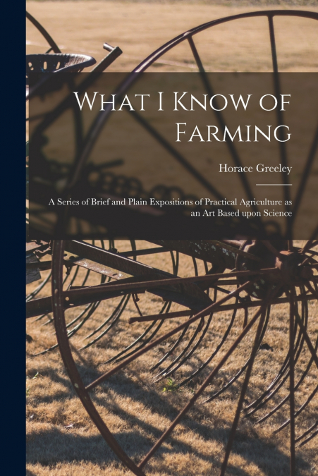 What I Know of Farming [microform]