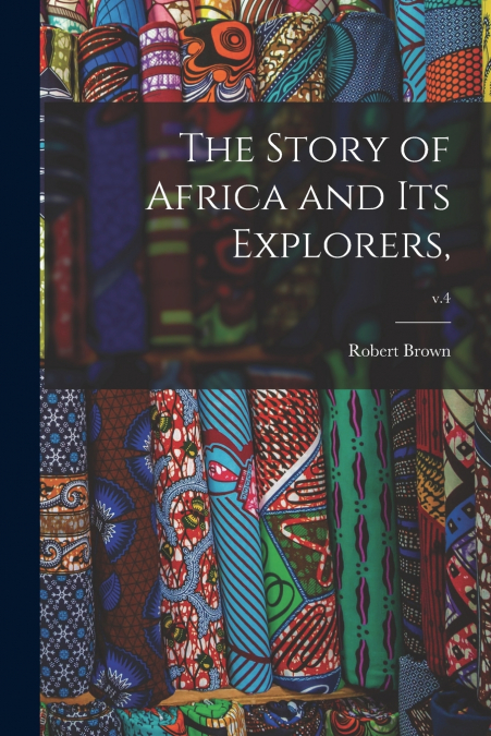 The Story of Africa and Its Explorers,; v.4