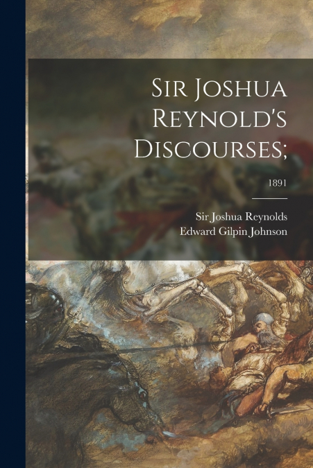 Sir Joshua Reynold’s Discourses;; 1891