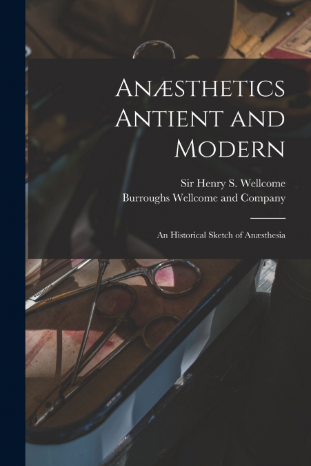 Anæsthetics Antient and Modern [electronic Resource]