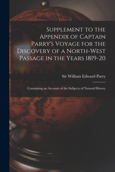 Supplement to the Appendix of Captain Parry’s Voyage for the Discovery of a North-west Passage in the Years 1819-20 [microform]