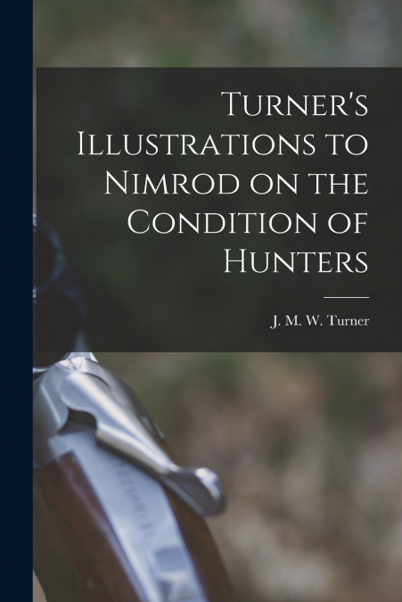 Turner’s Illustrations to Nimrod on the Condition of Hunters