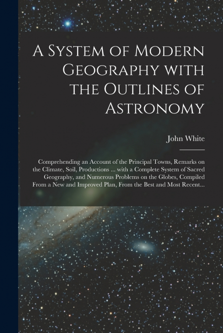 A System of Modern Geography With the Outlines of Astronomy [microform]