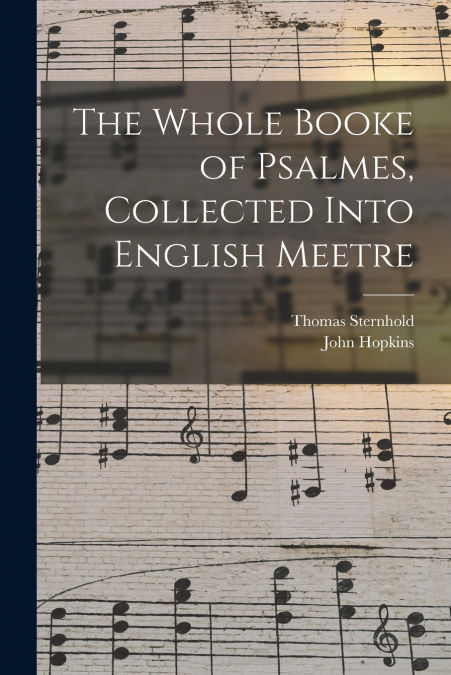 The Whole Booke of Psalmes, Collected Into English Meetre