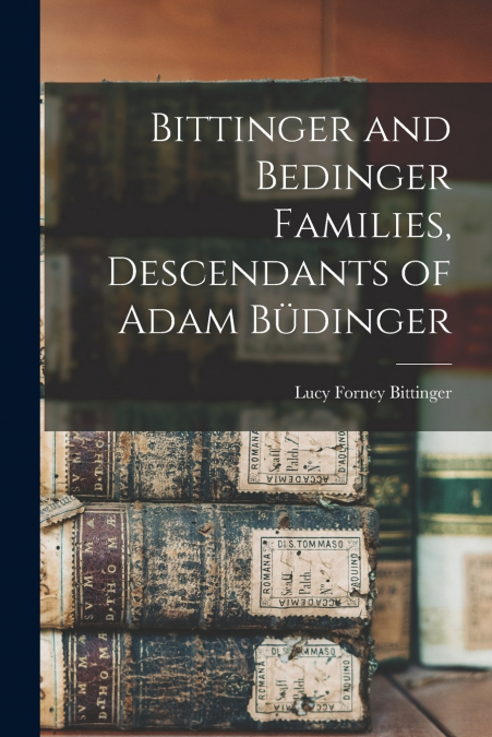 Bittinger and Bedinger Families, Descendants of Adam Büdinger
