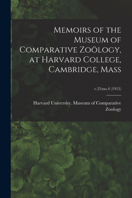 Memoirs of the Museum of Comparative Zoölogy, at Harvard College, Cambridge, Mass; v.25