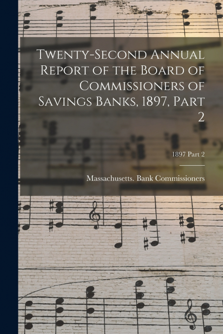 Twenty-Second Annual Report of the Board of Commissioners of Savings Banks, 1897, Part 2; 1897 Part 2