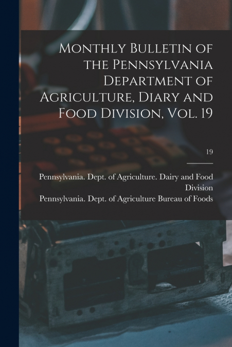 Monthly Bulletin of the Pennsylvania Department of Agriculture, Diary and Food Division, Vol. 19; 19