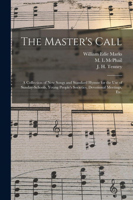 The Master’s Call; a Collection of New Songs and Standard Hymns for the Use of Sunday-schools, Young People’s Societies, Devotional Meetings, Etc.
