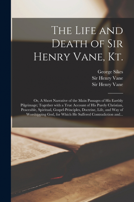 The Life and Death of Sir Henry Vane, Kt.