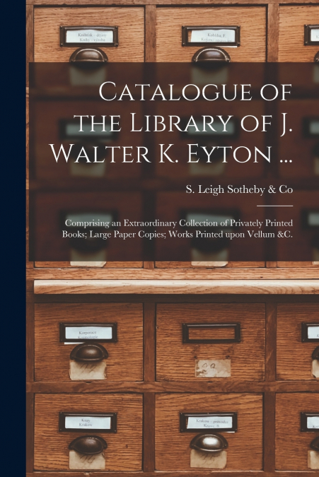 Catalogue of the Library of J. Walter K. Eyton ...
