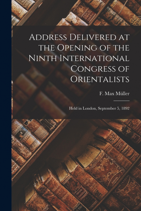 Address Delivered at the Opening of the Ninth International Congress of Orientalists