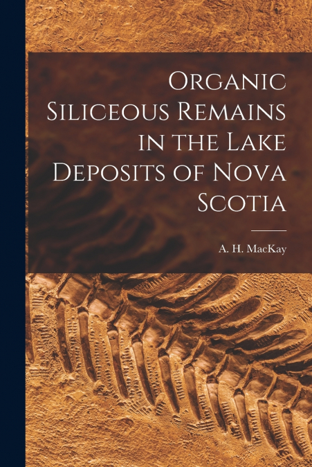 Organic Siliceous Remains in the Lake Deposits of Nova Scotia [microform]