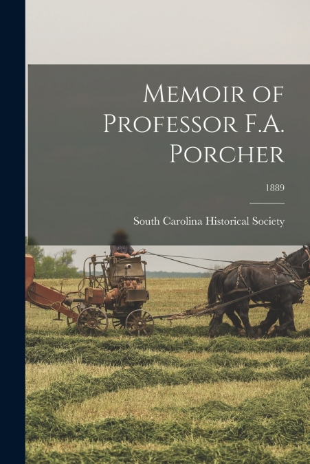 Memoir of Professor F.A. Porcher; 1889
