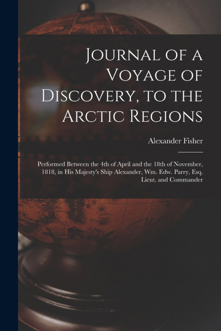 Journal of a Voyage of Discovery, to the Arctic Regions [microform]