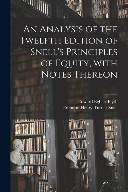 An Analysis of the Twelfth Edition of Snell’s Principles of Equity, With Notes Thereon