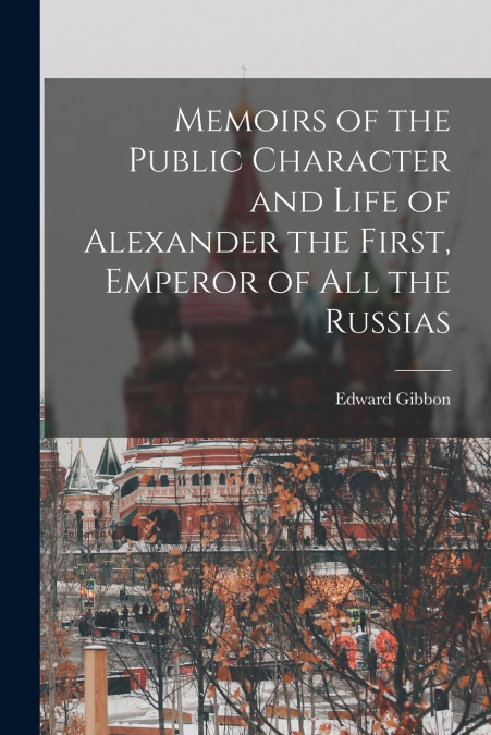 Memoirs of the Public Character and Life of Alexander the First, Emperor of All the Russias